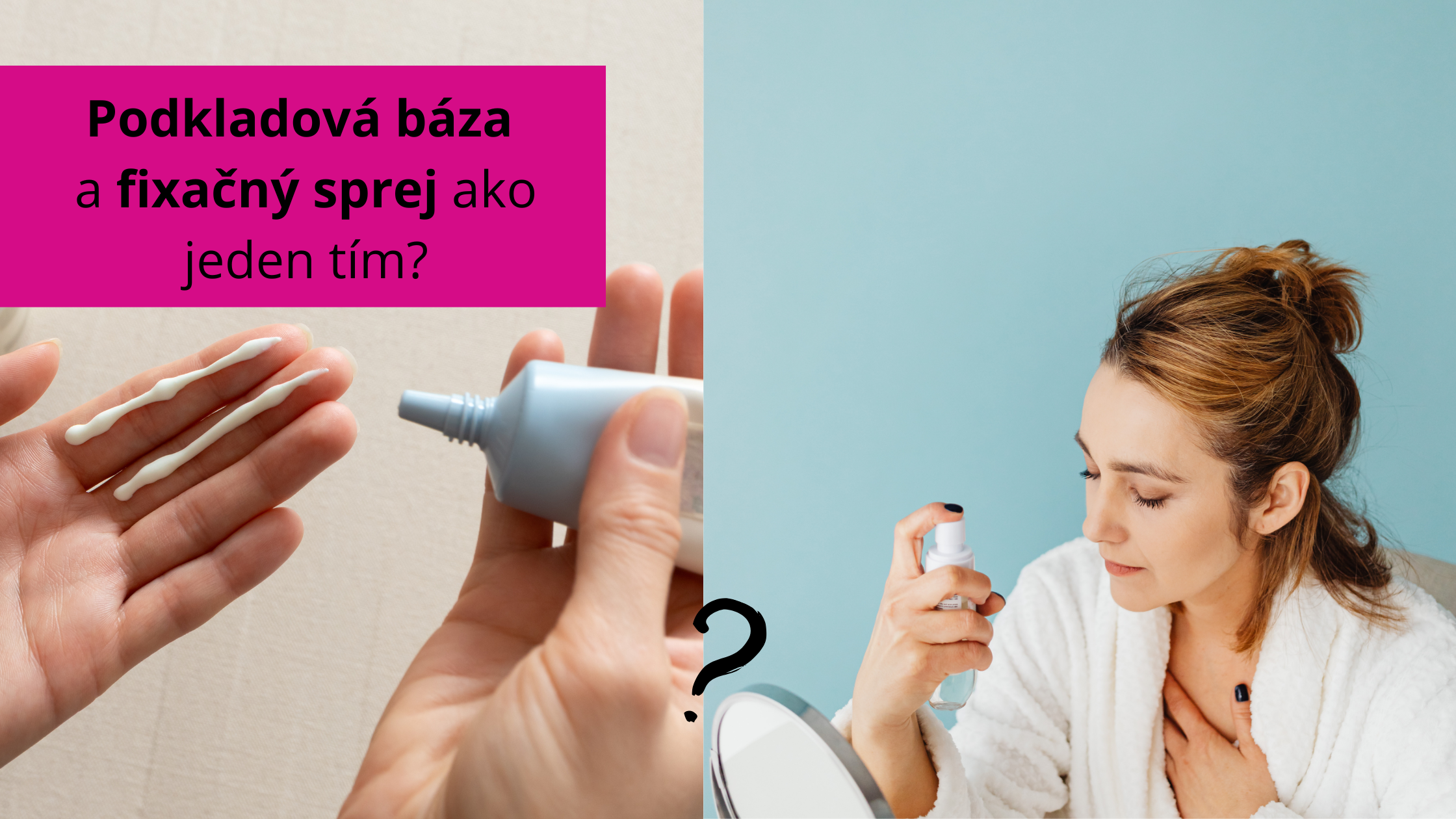 Podkladová báza verzus fixačný sprej na tvoj typ pleti 
